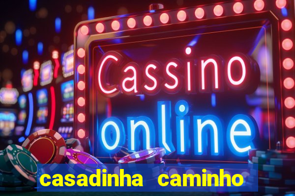 casadinha caminho da sorte